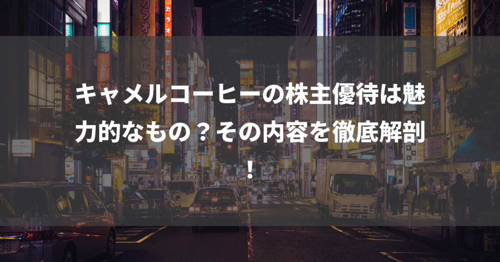 キャメルコーヒーの株主優待は魅力的なもの？その内容を徹底解剖！