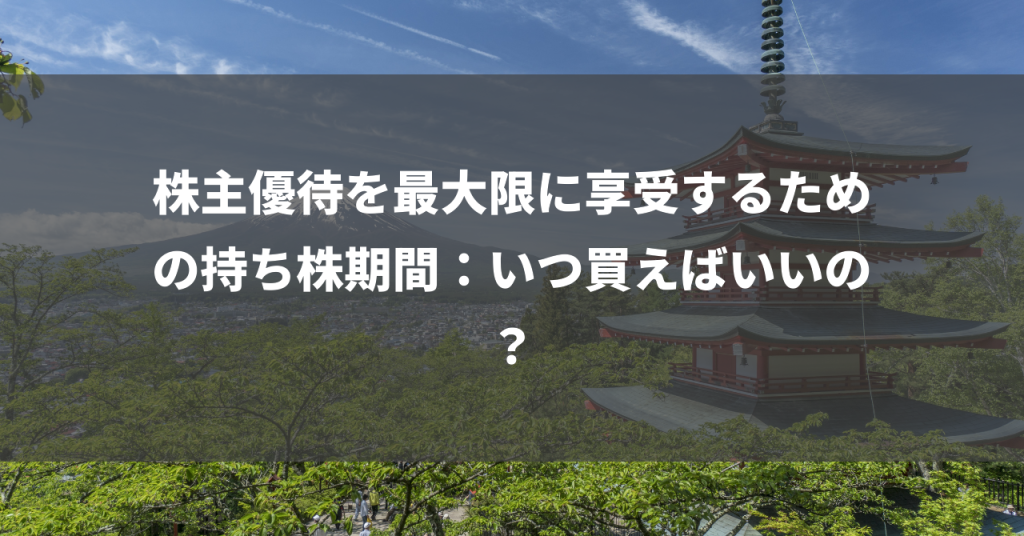 株主優待を最大限に享受するための持ち株期間：いつ買えばいいの？