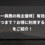 【第一興商の株主優待】有効期限はいつまで？お得に利用する方法をご紹介！